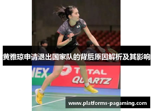 黄雅琼申请退出国家队的背后原因解析及其影响