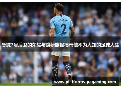 曼城7号后卫的荣耀与隐秘旅程揭示他不为人知的足球人生