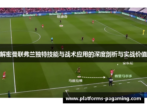 解密曼联弗兰独特技能与战术应用的深度剖析与实战价值 解密曼联弗兰独特技能与战术应用的深度剖析与实战价值