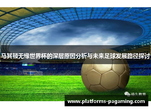 马其顿无缘世界杯的深层原因分析与未来足球发展路径探讨