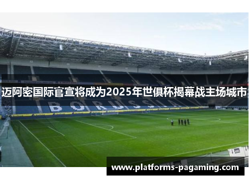 迈阿密国际官宣将成为2025年世俱杯揭幕战主场城市