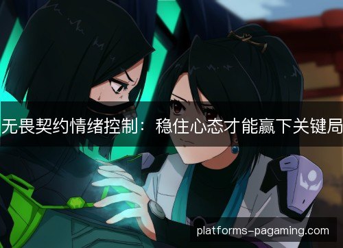 无畏契约情绪控制：稳住心态才能赢下关键局